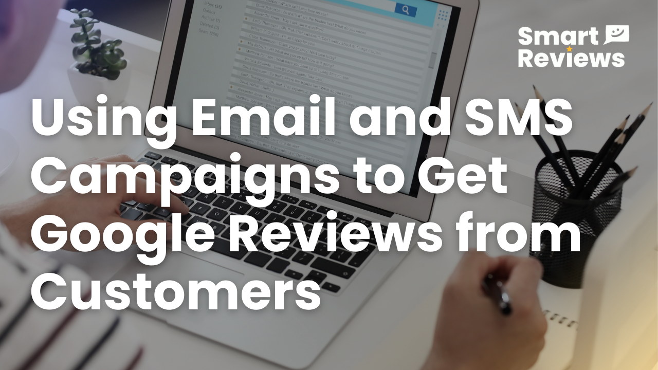 How to Use Email and SMS Campaigns to Get Google Reviews from Customers